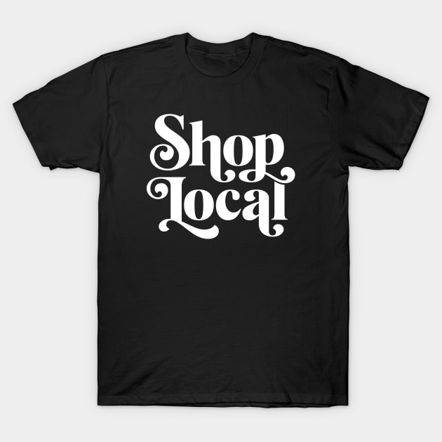 Shop Local T-Shirt by Baddest Shirt Co.